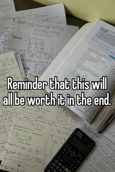 a calculator, notebook and pen sitting on top of papers with the words reminder that this will all be worth it in the end