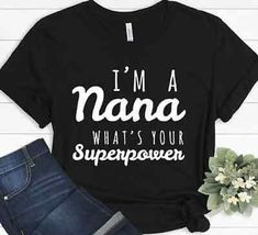 i'm a nana what's your super power t - shirt