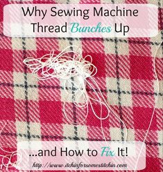 a red and white checkered fabric with the words why sewing machine thread bunches up and how to fix it