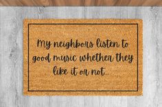 a door mat that says, my neighbors listen to god music when they like it on not