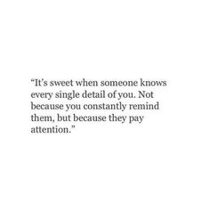 a quote that reads it's sweet when someone knows every single detail of you not because