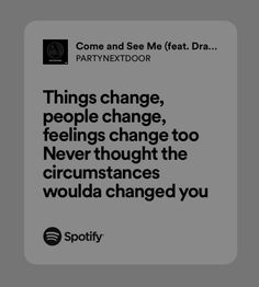 an ad for spotify that reads things change, people change, feelings change too never thought the circumstances woulda changed you