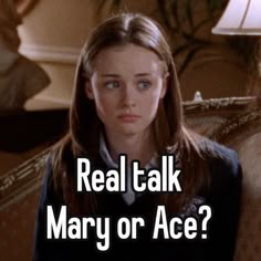 a woman sitting on top of a couch with the words real talk mary or ace?