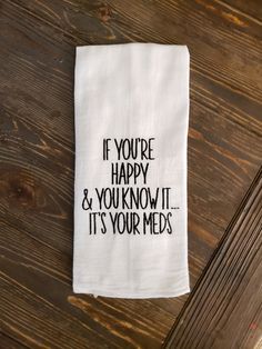 a tea towel that says if you're happy and you know it, it's your meds