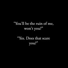 the words you'll be the ruin of me, won't you?