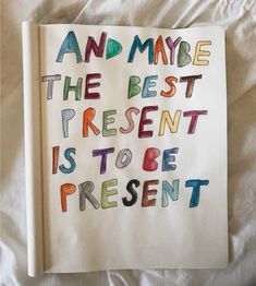 an open book with writing on it that says and maybe the best present is to be present