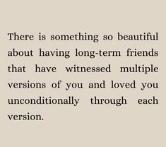 a quote that says, there is something so beautiful about having long - term friends that have