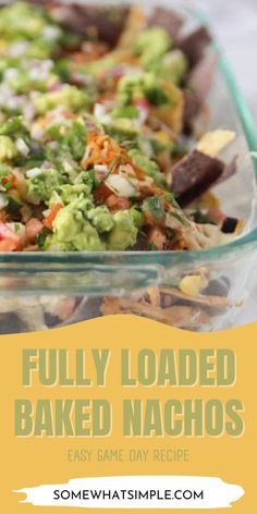 a glass casserole dish filled with loaded baked nachos and text overlay reads fully loaded baked nachos easy game day recipe