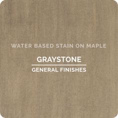 gray stone general finishes for water based stain on maple wood, with the words grastone and general finishes