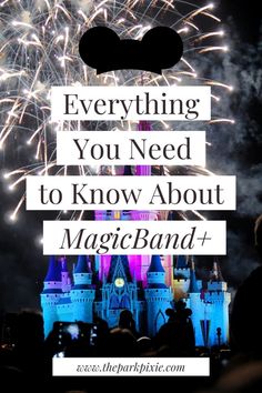 fireworks in the sky above a castle with text overlay saying everything you need to know about magicband +