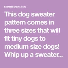 this dog sweater pattern comes in three sizes that will fit tiny dogs to medium size dogs whip up a sweater