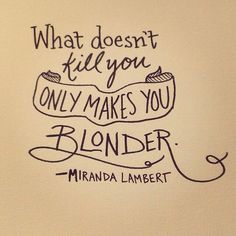 a piece of paper with the words, what doesn't kill you only makes you blonde