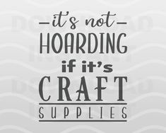 the words it's not hoarding if it's craft supplies on a gray background