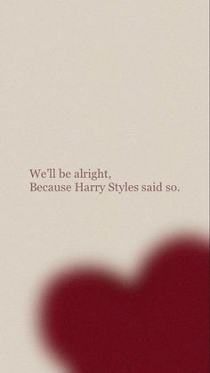 a red heart with the words we'll be alright, because harry styles said so