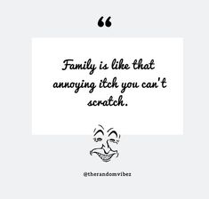 a quote with the words family is like that annoying tech you can't scratch