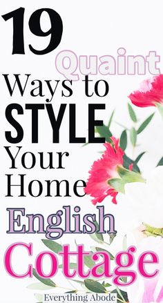 flowers with the words 19 quaint ways to style your home english cottage on it