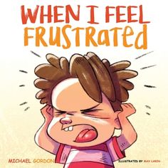 the cover of when i feel frustrated by michael gordon and illustrated by alex lazzara