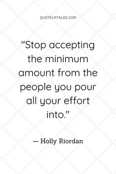 a quote that reads stop accepting the maximum amount from the people you pour all your effort into