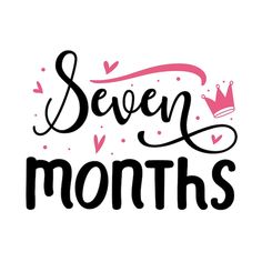 the words seven months written in black and pink