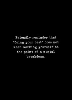 a black and white photo with the words, friendly reminder that doing your best does not mean working yourself to the point of attention