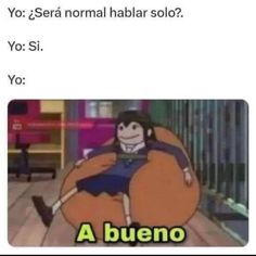 a cartoon character sitting in a chair with the caption'yo sera normal habla solo? yo si, yo - bueno