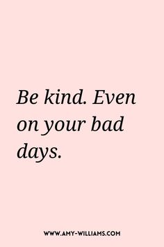 a pink background with the words be kind even on your bad days