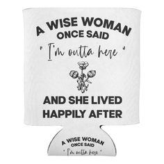 a white can holder with an image of a woman saying,'a wise woman once said the entire time and she lived happily after