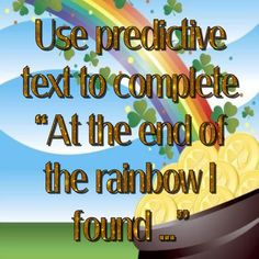 a pot full of gold coins with a rainbow in the background and text that reads use predictive text to complete at the end of the rainbow i found