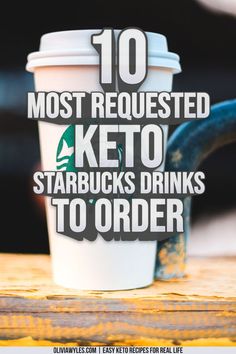 a cup of keto with the words 10 most requested keto starbucks drinks to order