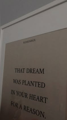 a sign on the wall that says, that dream was planted in your heart for a reason