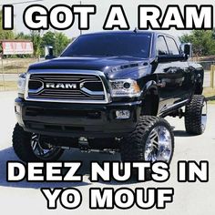 a black ram truck parked in a parking lot with the words, i got a ram deez nuts in yo mouf