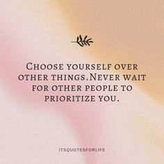 a quote on the subject of an image that says, choose yourself over other things never wait for other people to prioritize you