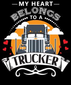 a trucker with the words, my heart belongs to a trucker