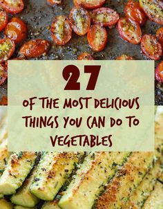 grilled zucchini and tomatoes with the words 27 of the most delicious things you can do to vegetables