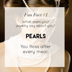 a woman with pearls on her neck and the caption reads, fun fact 1 what does your jewelry say about you? pearls you floss after every meal