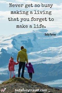 a man and two children standing on top of a mountain with the quote never get so busy making a living that you forget to make a life