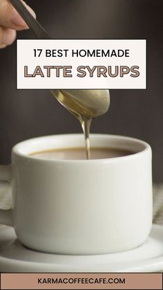 coffee being poured into a cup with the words 17 best homemade latte syrups