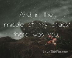 an image with the quote and in the middle of my chaos there was you