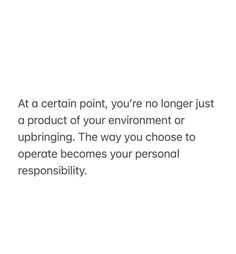 an image with the words at certain point, you're no longer just a product of your environment or updating