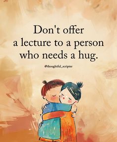 two children hugging each other with the caption don't offer a lecture to a person who needs a hug