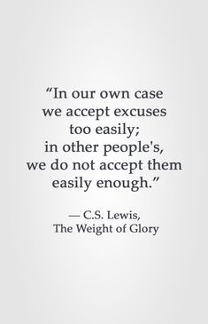 a quote from c s lewis about the weight of glory in our own case we accept excesses too easily, in other people's, we do not accept them