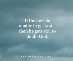 a person standing on top of a grass covered field under a cloudy sky with the words, if the devil is unable to get you - then he gets you to doubt god