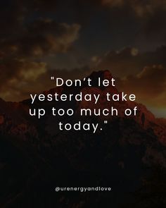 a mountain with the words don't let yesterday take up too much of today