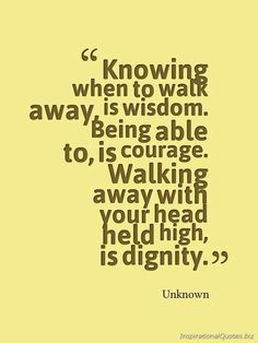 a quote that says,'unknown when to watch away is wisdom being able to courage walking