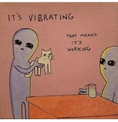 an alien holding a cat at a table with the caption it's vibrating that means its working