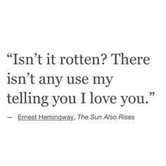 an image with the quote isn't it rotten? there isn't any use my telling you i love you