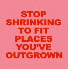 a red poster with the words stop shrinking to fit places you've been outgrown