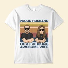 Proud-Husband-Of-A-Freaking-Awesome-Wife-Family-Custom-Shirt-Gift-For-Family Man And Daughter, Like Father Like Daughter, Like Father Like Son, Friends For Life, Grandpa Shirt, Custom Design Shirts, Best Friends For Life, Three Daughters, Just Because Gifts