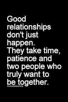 a black and white photo with the words good relationships don't just happen they take time, patience and two people who truly want to be together