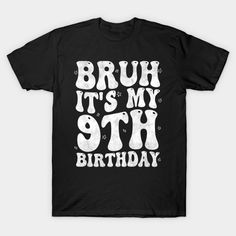 a black t - shirt that says, bruh it's my 9th birthday